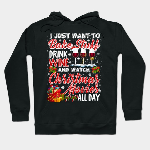 I Just Want To Bake Stuff Drink Wine Christmas Movies Gift Hoodie by AstridLdenOs